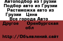 Автоподбор из Грузии.Подбор авто из Грузии.Растаможка авто из Грузии › Цена ­ 25 000 - Все города Авто » Другое   . Оренбургская обл.